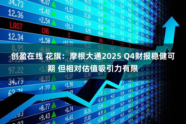 创盈在线 花旗：摩根大通2025 Q4财报稳健可期 但相对估值吸引力有限