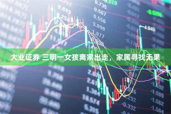 大业证券 三明一女孩离家出走，家属寻找无果